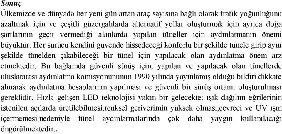 Her sürücü kendini güvende hissedeceği konforlu bir şekilde tünele girip aynı şekilde tünelden çıkabileceği bir tünel için yapılacak olan aydınlatma önem arz etmektedir.