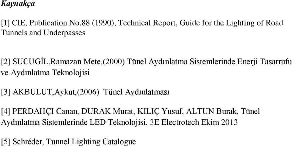 Mete,(2000) Tünel Aydınlatma Sistemlerinde Enerji Tasarrufu ve Aydınlatma Teknolojisi [3]