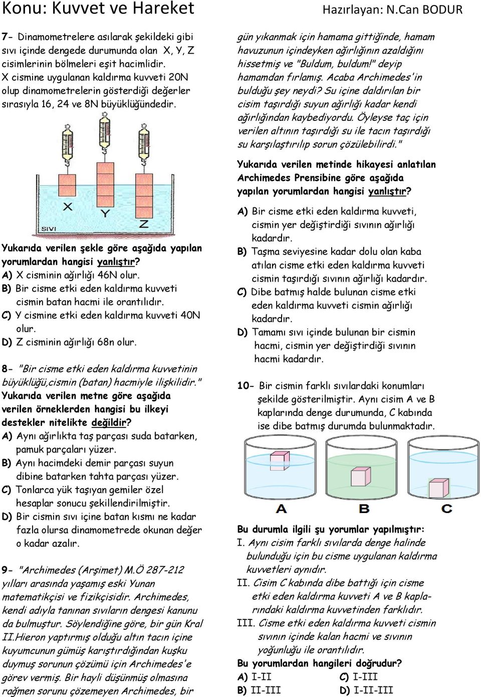 gün yıkanmak için hamama gittiğinde, hamam havuzunun içindeyken ağırlığının azaldığını hissetmiş ve "Buldum, buldum!" deyip hamamdan fırlamış. Acaba Archimedes'in bulduğu şey neydi?