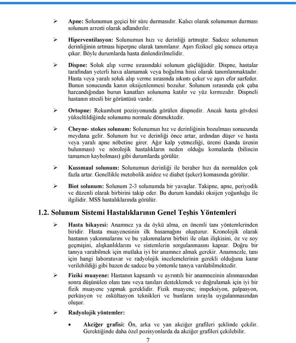 Dispne: Soluk alıp verme sırasındaki solunum güçlüğüdür. Dispne, hastalar tarafından yeterli hava alamamak veya boğulma hissi olarak tanımlanmaktadır.