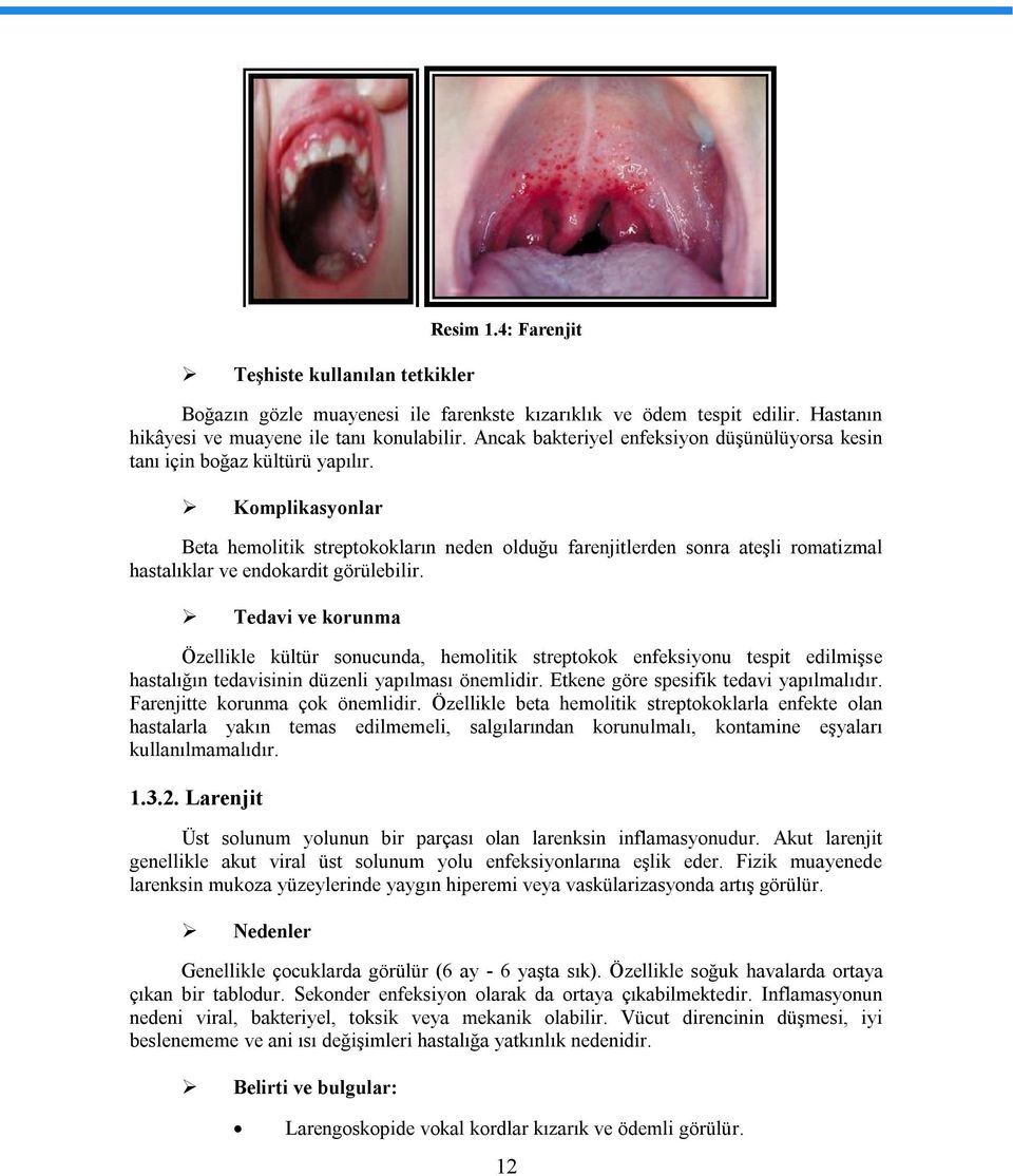 Komplikasyonlar Beta hemolitik streptokokların neden olduğu farenjitlerden sonra ateşli romatizmal hastalıklar ve endokardit görülebilir.