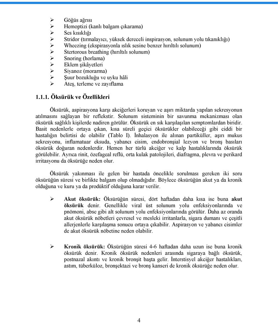 1.1. Öksürük ve Özellikleri Öksürük, aspirasyona karşı akciğerleri koruyan ve aşırı miktarda yapılan sekresyonun atılmasını sağlayan bir reflekstir.