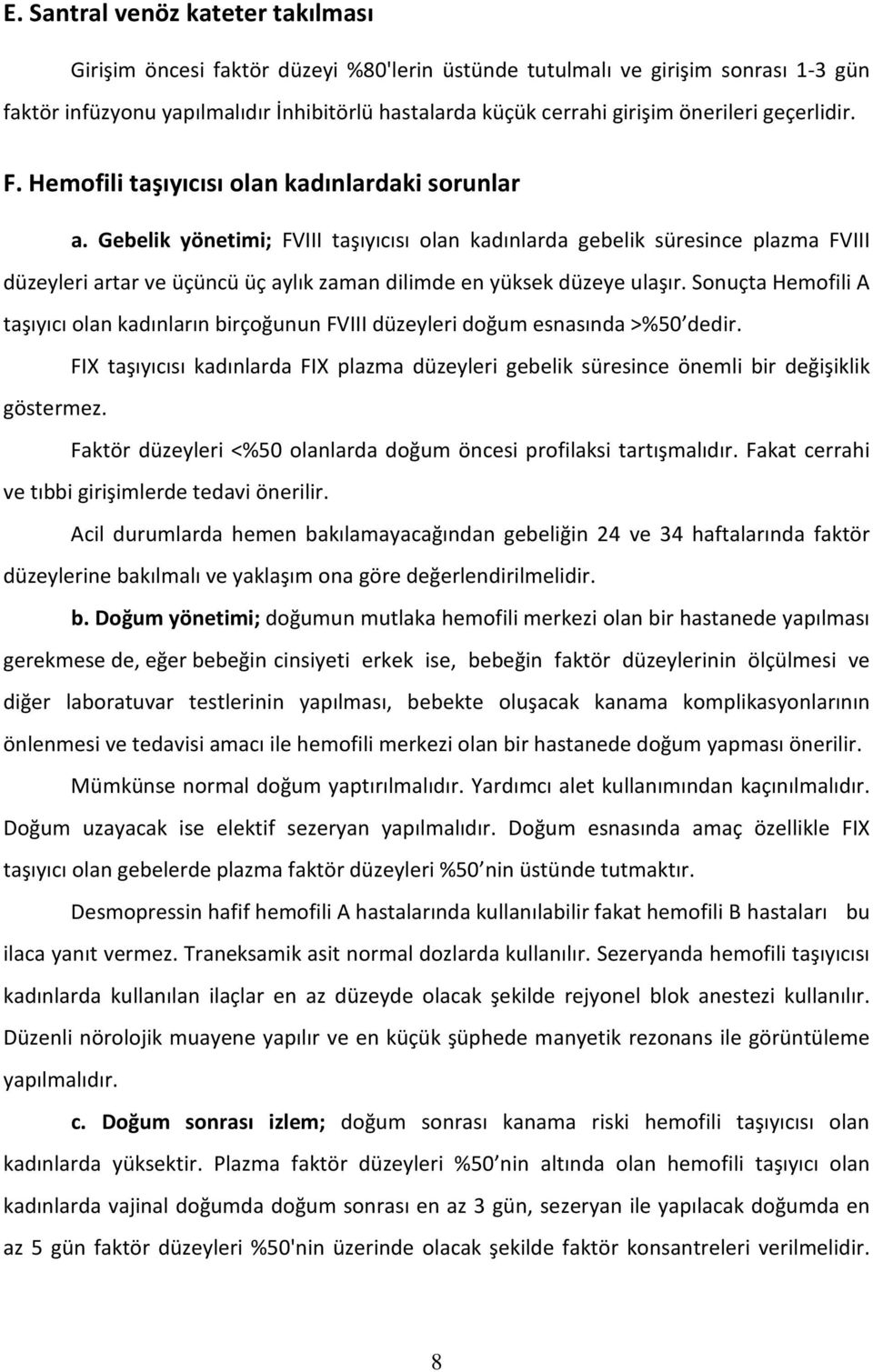 Gebelik yönetimi; FVIII taşıyıcısı olan kadınlarda gebelik süresince plazma FVIII düzeyleri artar ve üçüncü üç aylık zaman dilimde en yüksek düzeye ulaşır.