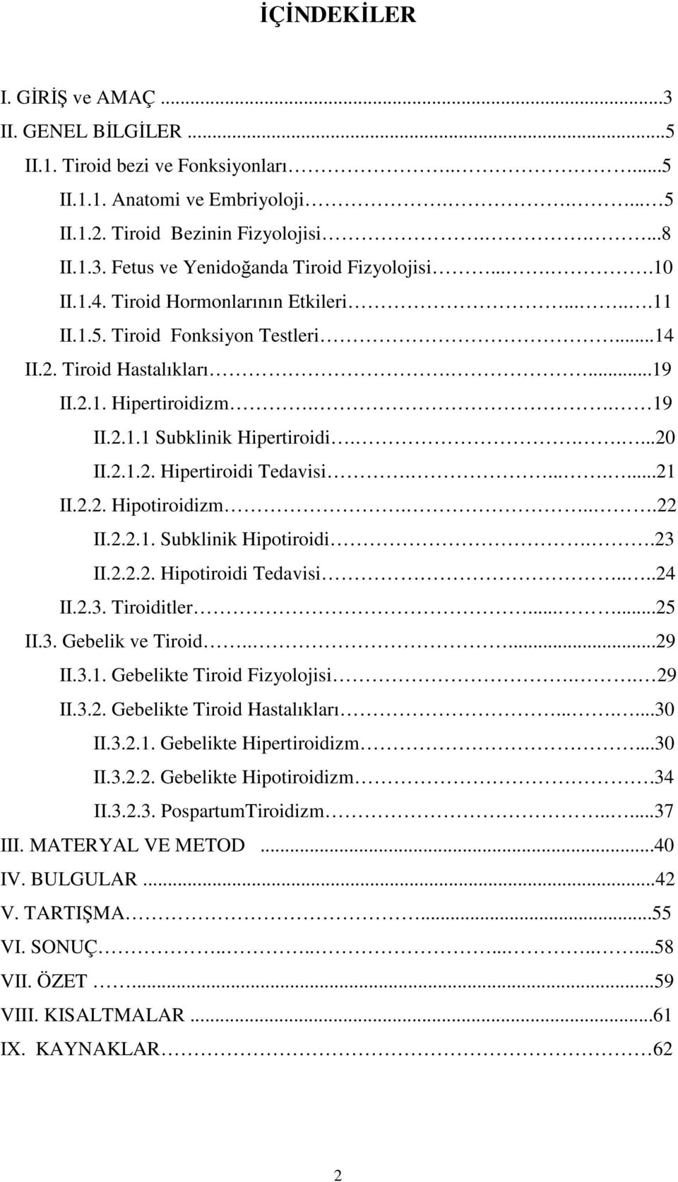 .......21 II.2.2. Hipotiroidizm....22 II.2.2.1. Subklinik Hipotiroidi..23 II.2.2.2. Hipotiroidi Tedavisi....24 II.2.3. Tiroiditler......25 II.3. Gebelik ve Tiroid.....29 II.3.1. Gebelikte Tiroid Fizyolojisi.