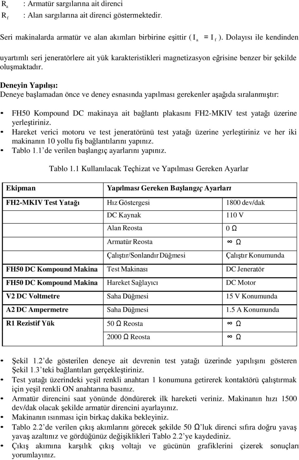 Deneyin Yapılışı: Deneye başlamadan önce ve deney esnasında yapılması gerekenler aşağıda sıralanmıştır: FH50 Kompound DC makinaya ait bağlantı plakasını FH2-MKIV test yatağı üzerine yerleştiriniz.