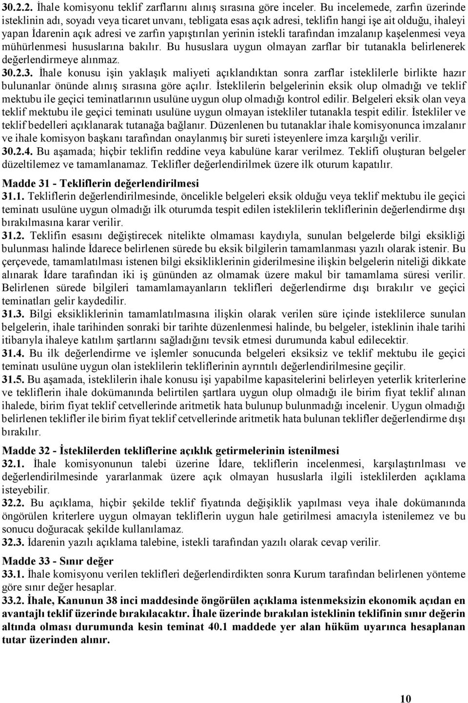 istekli tarafından imzalanıp kaşelenmesi veya mühürlenmesi hususlarına bakılır. Bu hususlara uygun olmayan zarflar bir tutanakla belirlenerek değerlendirmeye alınmaz. 30