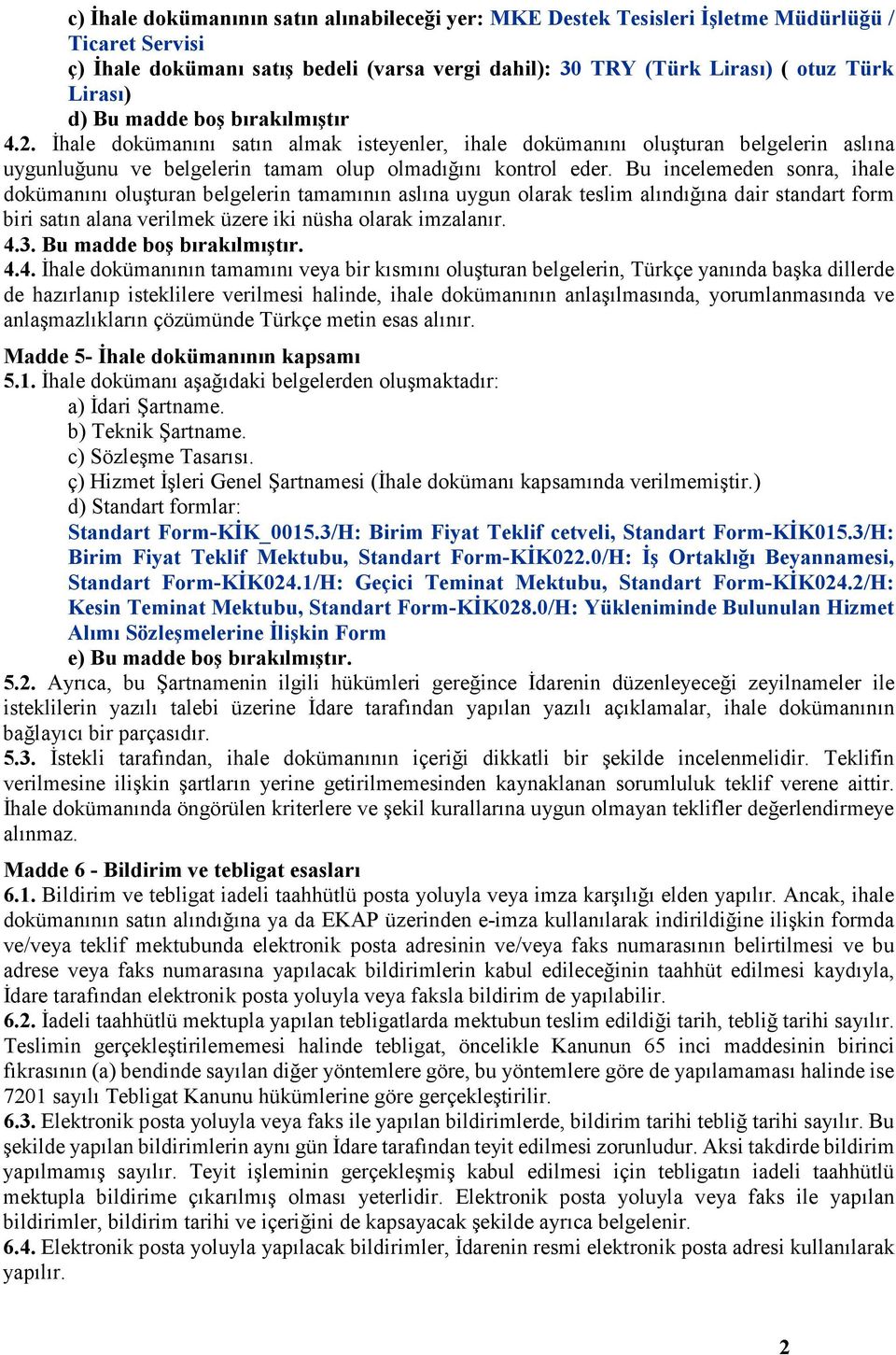 Bu incelemeden sonra, ihale dokümanını oluşturan belgelerin tamamının aslına uygun olarak teslim alındığına dair standart form biri satın alana verilmek üzere iki nüsha olarak imzalanır. 4.3.