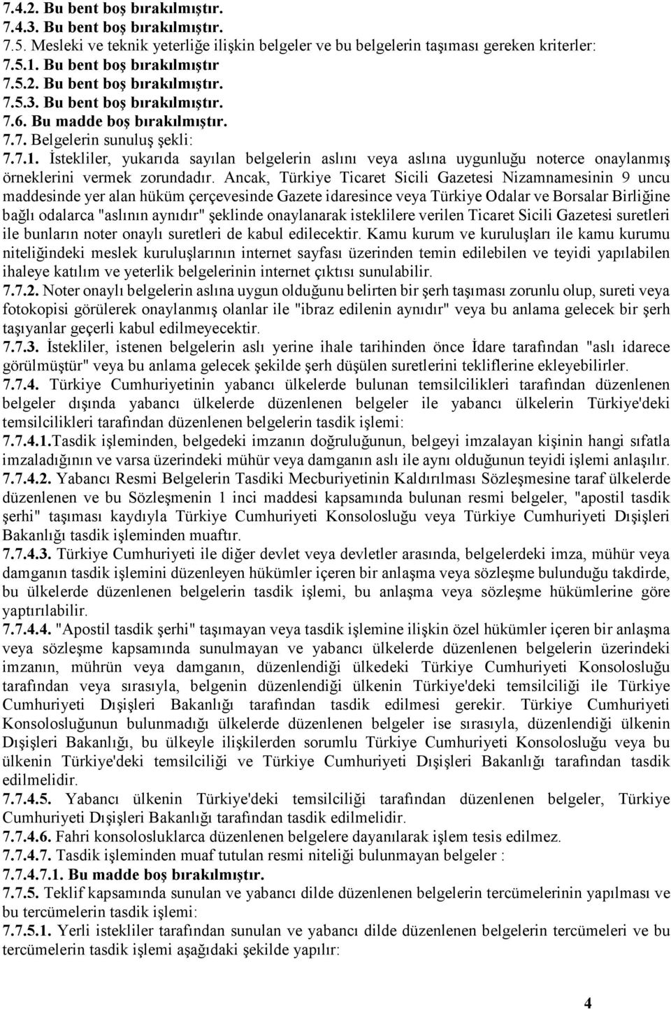 Ancak, Türkiye Ticaret Sicili Gazetesi Nizamnamesinin 9 uncu maddesinde yer alan hüküm çerçevesinde Gazete idaresince veya Türkiye Odalar ve Borsalar Birliğine bağlı odalarca "aslının aynıdır"