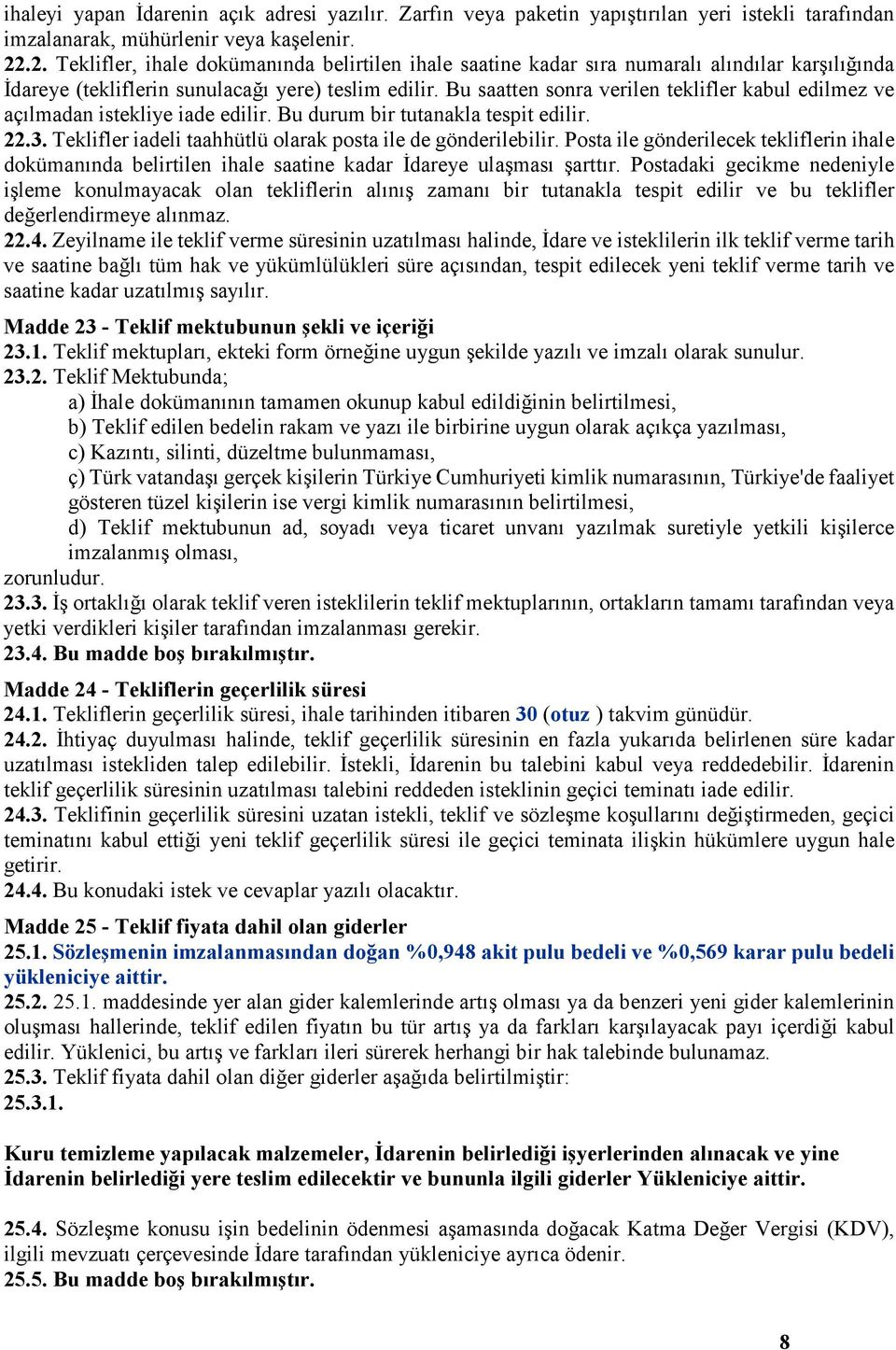 Bu saatten sonra verilen teklifler kabul edilmez ve açılmadan istekliye iade edilir. Bu durum bir tutanakla tespit edilir. 22.3. Teklifler iadeli taahhütlü olarak posta ile de gönderilebilir.