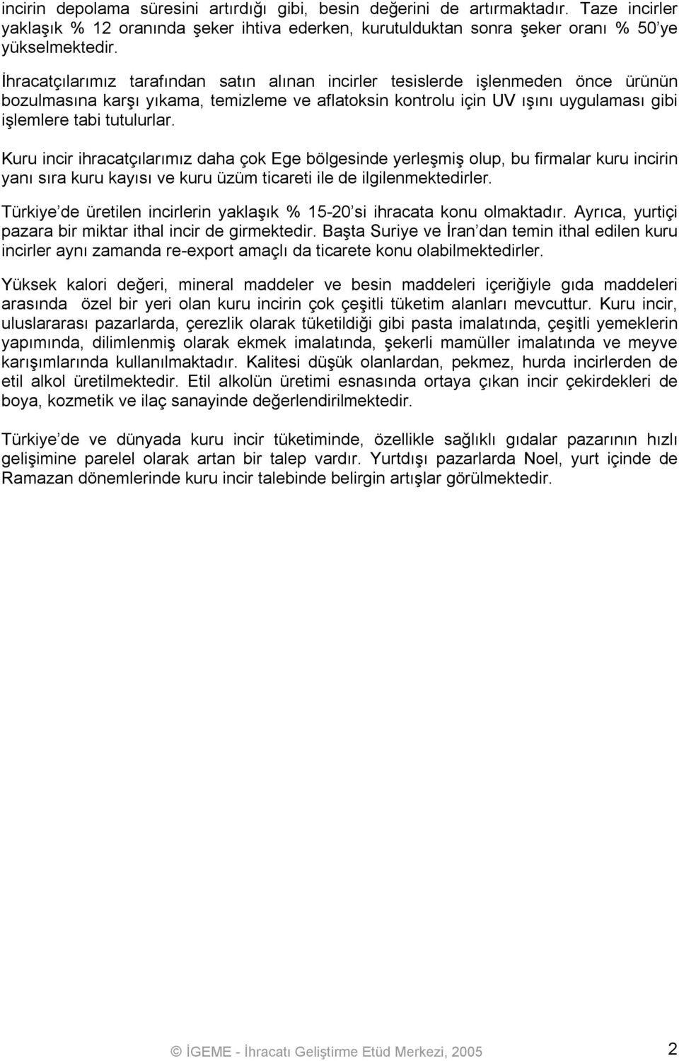 Kuru incir ihracatçılarımız daha çok Ege bölgesinde yerleşmiş olup, bu firmalar kuru incirin yanı sıra kuru kayısı ve kuru üzüm ticareti ile de ilgilenmektedirler.