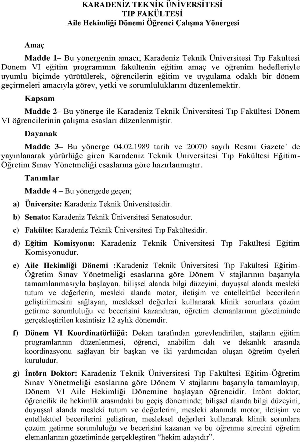 Kapsam Madde 2 Bu yönerge ile Karadeniz Teknik Üniversitesi Tıp Fakültesi Dönem VI öğrencilerinin çalışma esasları düzenlenmiştir. Dayanak Madde 3 Bu yönerge 04.02.