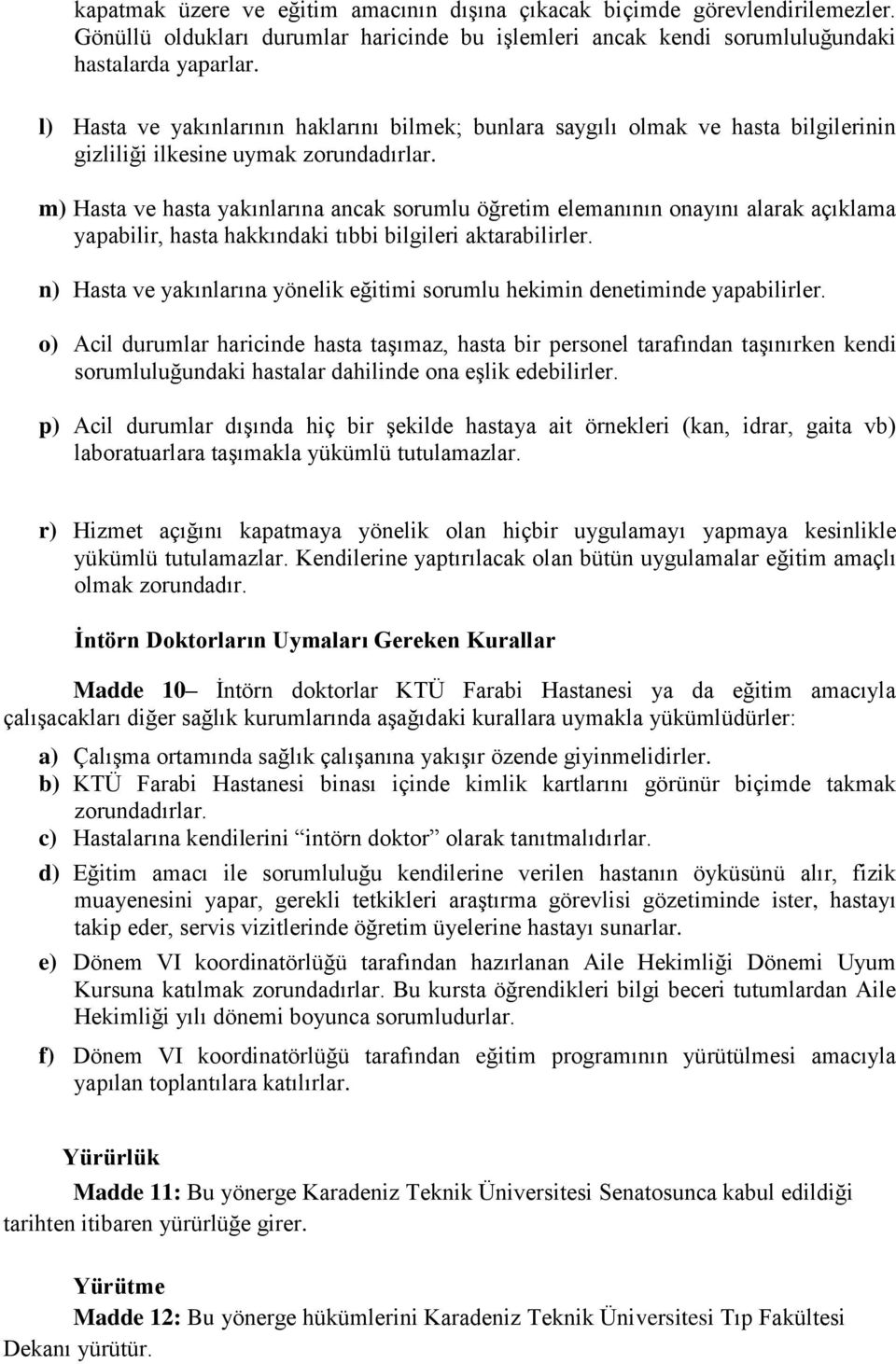 m) Hasta ve hasta yakınlarına ancak sorumlu öğretim elemanının onayını alarak açıklama yapabilir, hasta hakkındaki tıbbi bilgileri aktarabilirler.