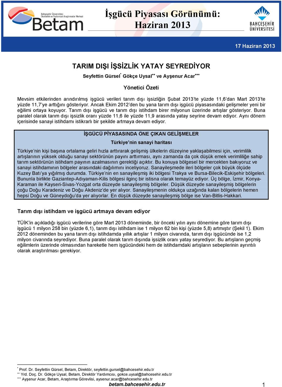 Ancak Ekim 2012 den bu yana tarım dışı işgücü piyasasındaki gelişmeler yeni bir eğilimi ortaya koyuyor. Tarım dışı işgücü ve tarım dışı istihdam birer milyonun üzerinde artışlar gösteriyor.