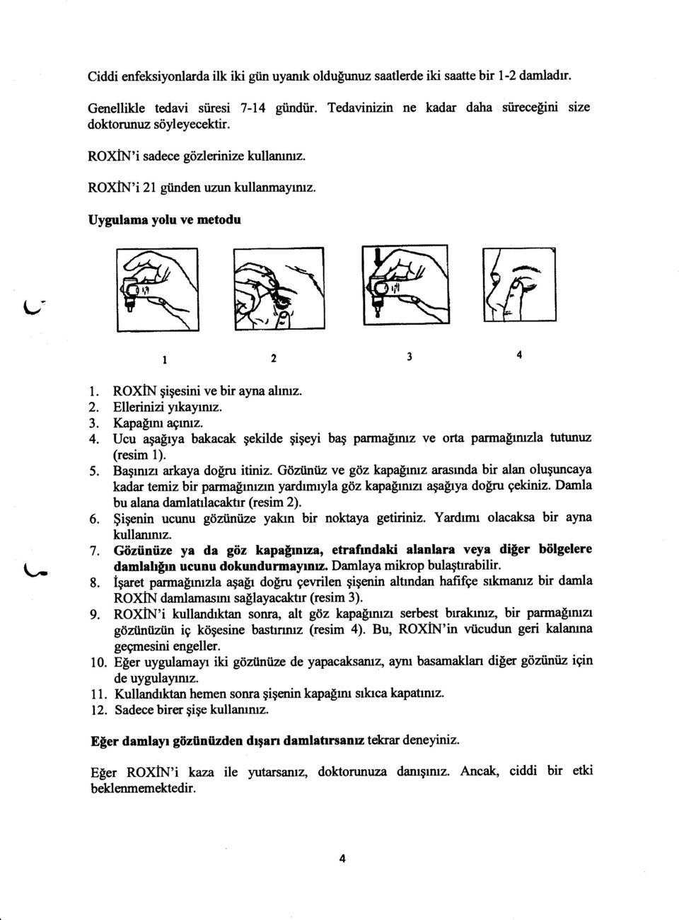 ROXIN gigesini ve bir ayna alrruz. 2. Ellerinizi yrkaymrz. 3. Kapa[rm a$ila. 4. cu aqa[rya bakacak gekilde gigeyi bag parma[tilz ve orta parma[nrzla tutunuz (resim l). 5. Bagrruzr arkaya doeru itirnz.