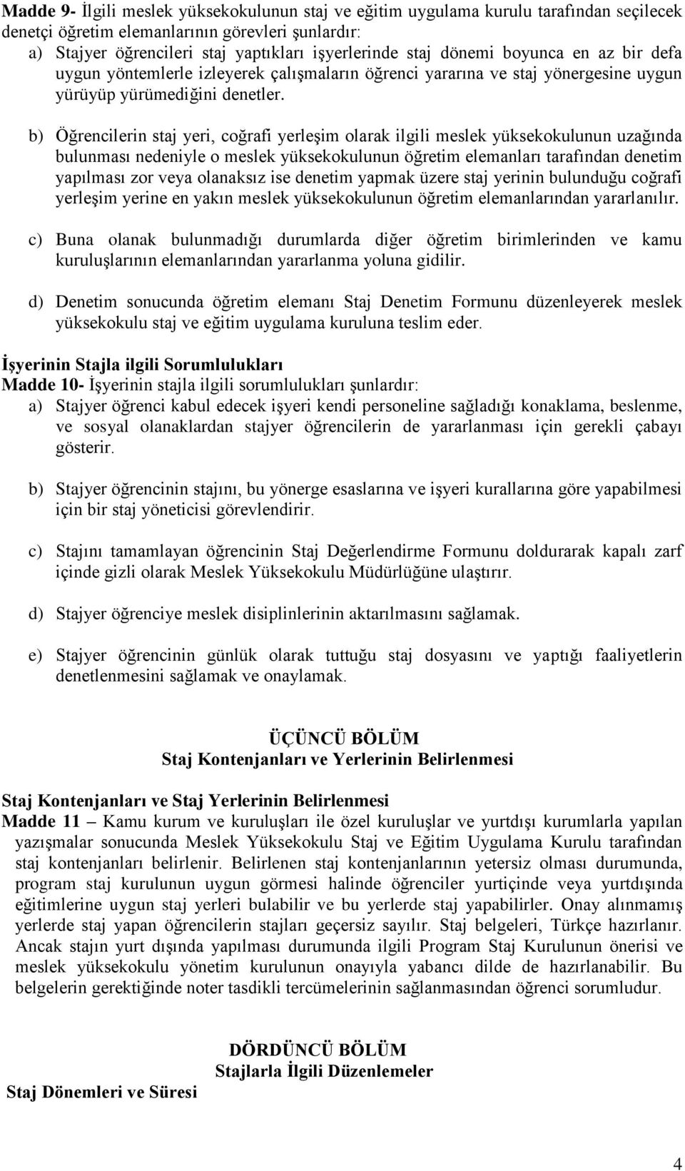 b) Öğrencilerin staj yeri, coğrafi yerleşim olarak ilgili meslek yüksekokulunun uzağında bulunması nedeniyle o meslek yüksekokulunun öğretim elemanları tarafından denetim yapılması zor veya olanaksız