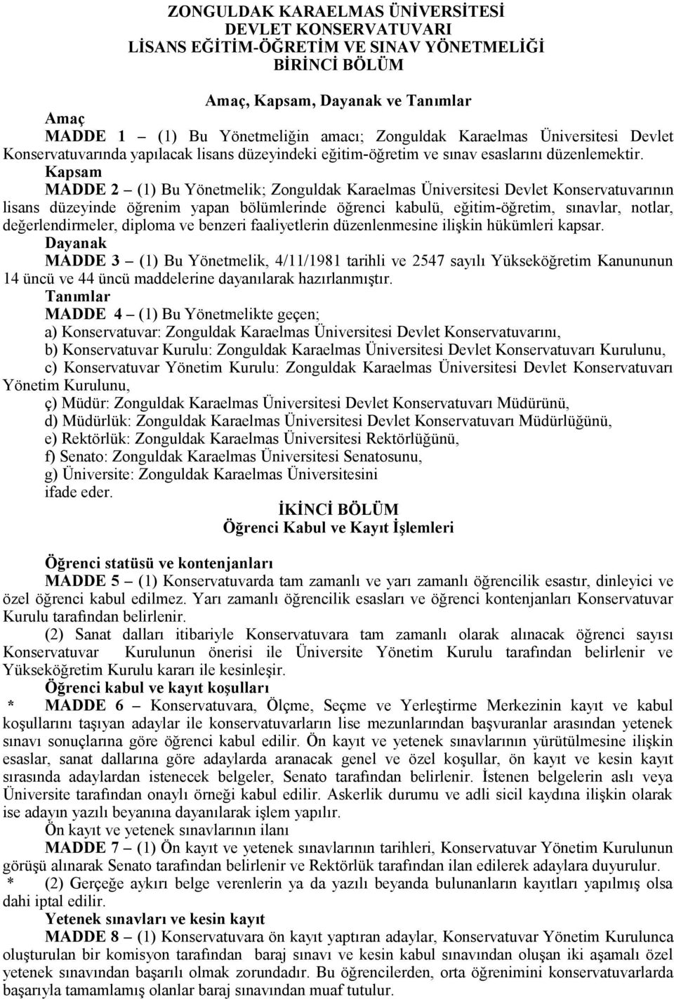 Kapsam MADDE 2 (1) Bu Yönetmelik; Zonguldak Karaelmas Üniversitesi Devlet Konservatuvarının lisans düzeyinde öğrenim yapan bölümlerinde öğrenci kabulü, eğitim-öğretim, sınavlar, notlar,