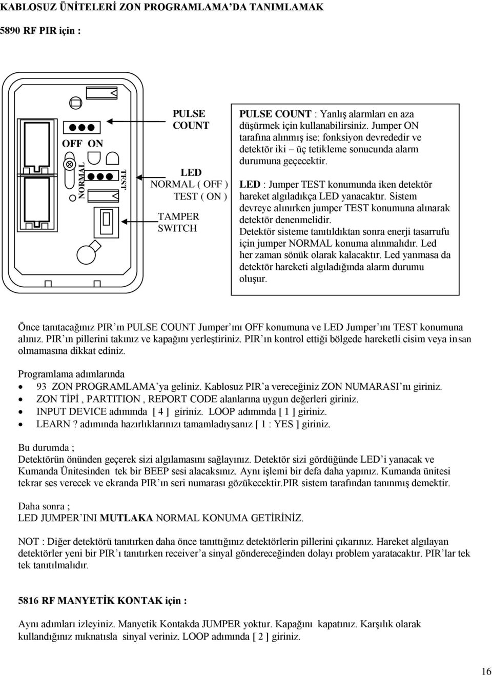 LED : Jumper TEST konumunda iken detektör hareket algıladıkça LED yanacaktır. Sistem devreye alınırken jumper TEST konumuna alınarak detektör denenmelidir.