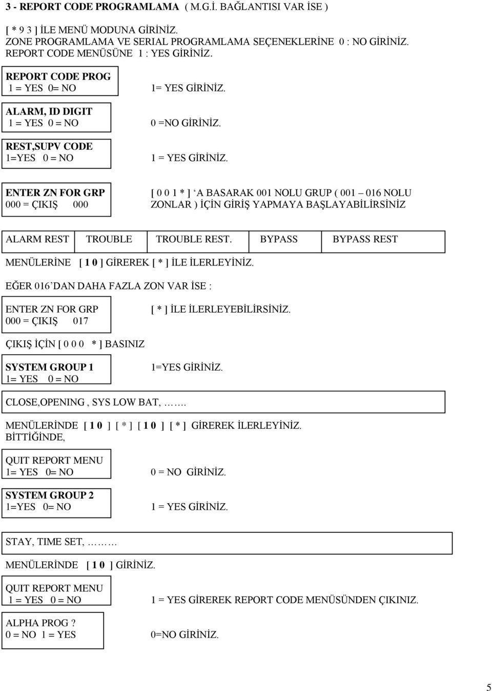 ENTER ZN FOR GRP [ 0 0 1 * ] A BASARAK 001 NOLU GRUP ( 001 016 NOLU 000 = ÇIKIŞ 000 ZONLAR ) İÇİN GİRİŞ YAPMAYA BAŞLAYABİLİRSİNİZ ALARM REST TROUBLE TROUBLE REST.