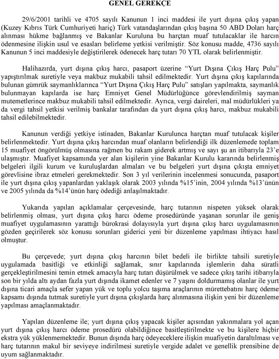 Söz konusu madde, 4736 sayılı Kanunun 5 inci maddesiyle değiştirilerek ödenecek harç tutarı 70 YTL olarak belirlenmiştir.