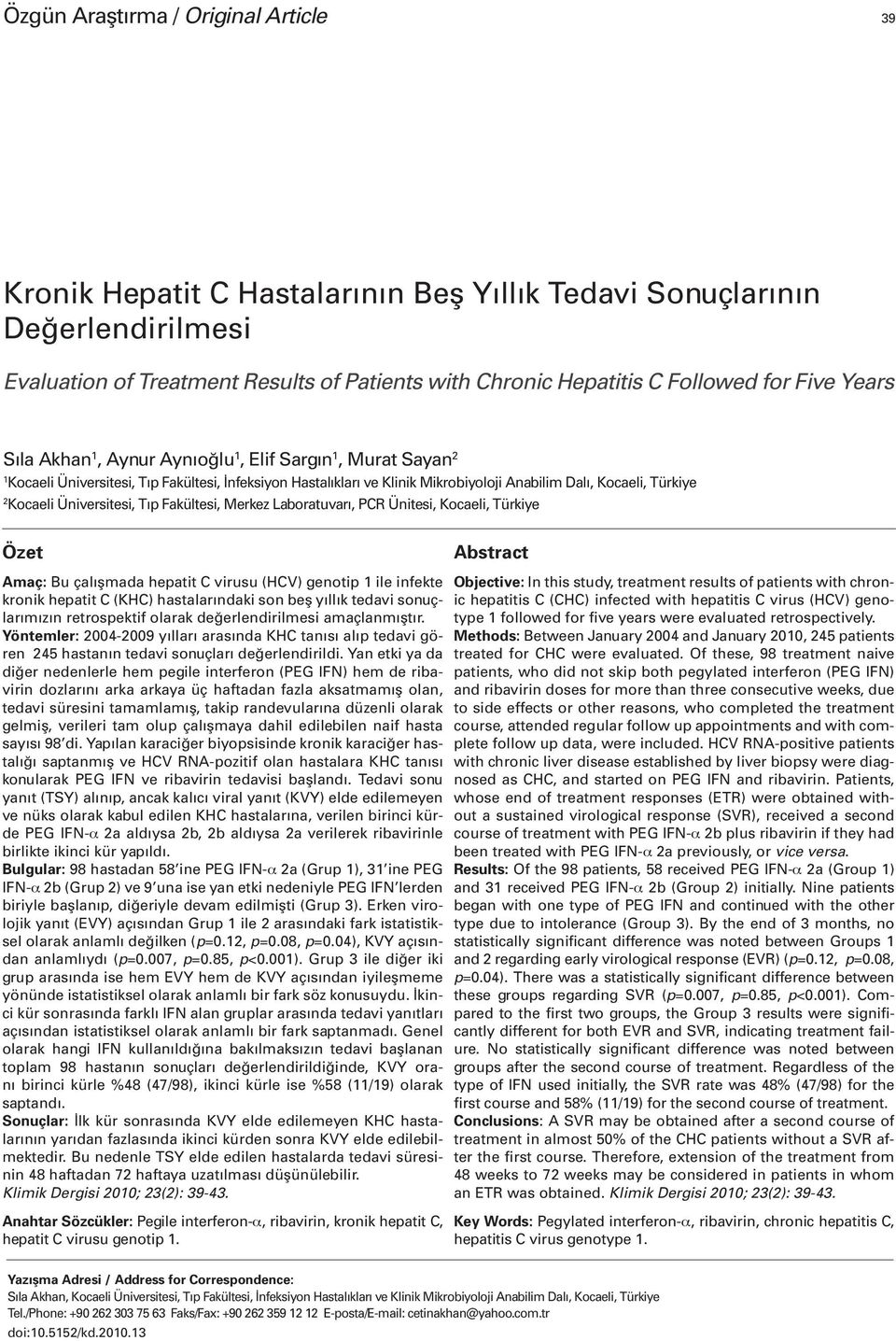 Kocaeli Üniversitesi, Tıp Fakültesi, Merkez Laboratuvarı, PCR Ünitesi, Kocaeli, Türkiye Özet Abstract Amaç: Bu çalışmada hepatit C virusu (HCV) genotip 1 ile infekte kronik hepatit C (KHC)