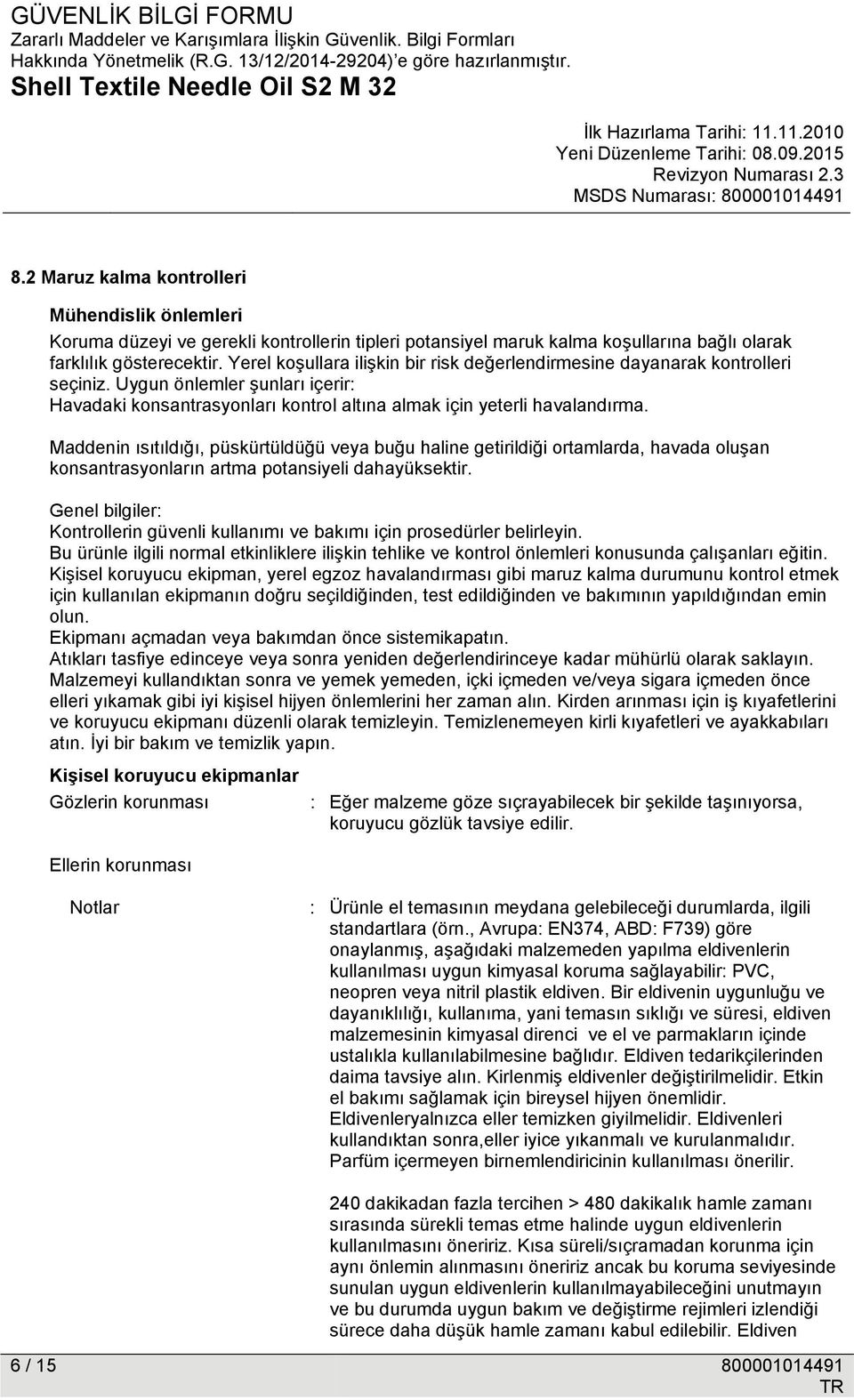 Maddenin ısıtıldığı, püskürtüldüğü veya buğu haline getirildiği ortamlarda, havada oluşan konsantrasyonların artma potansiyeli dahayüksektir.