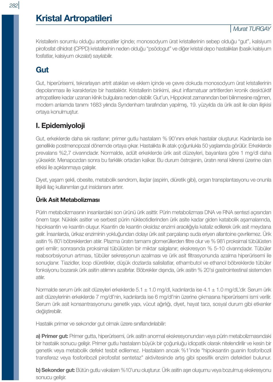 Gut Gut, hiperürisemi, tekrarlayan artrit atakları ve eklem içinde ve çevre dokuda monosodyum ürat kristallerinin depolanması ile karakterize bir hastalıktır.