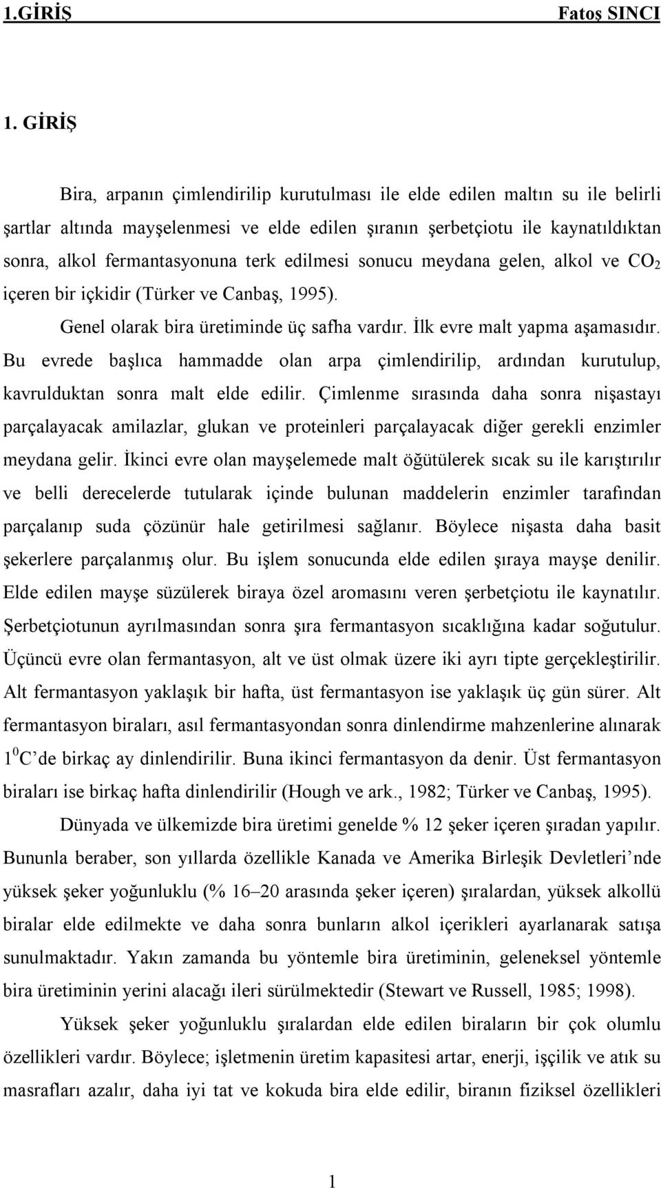 terk edilmesi sonucu meydana gelen, alkol ve CO 2 içeren bir içkidir (Türker ve Canbaş, 1995). Genel olarak bira üretiminde üç safha vardır. İlk evre malt yapma aşamasıdır.