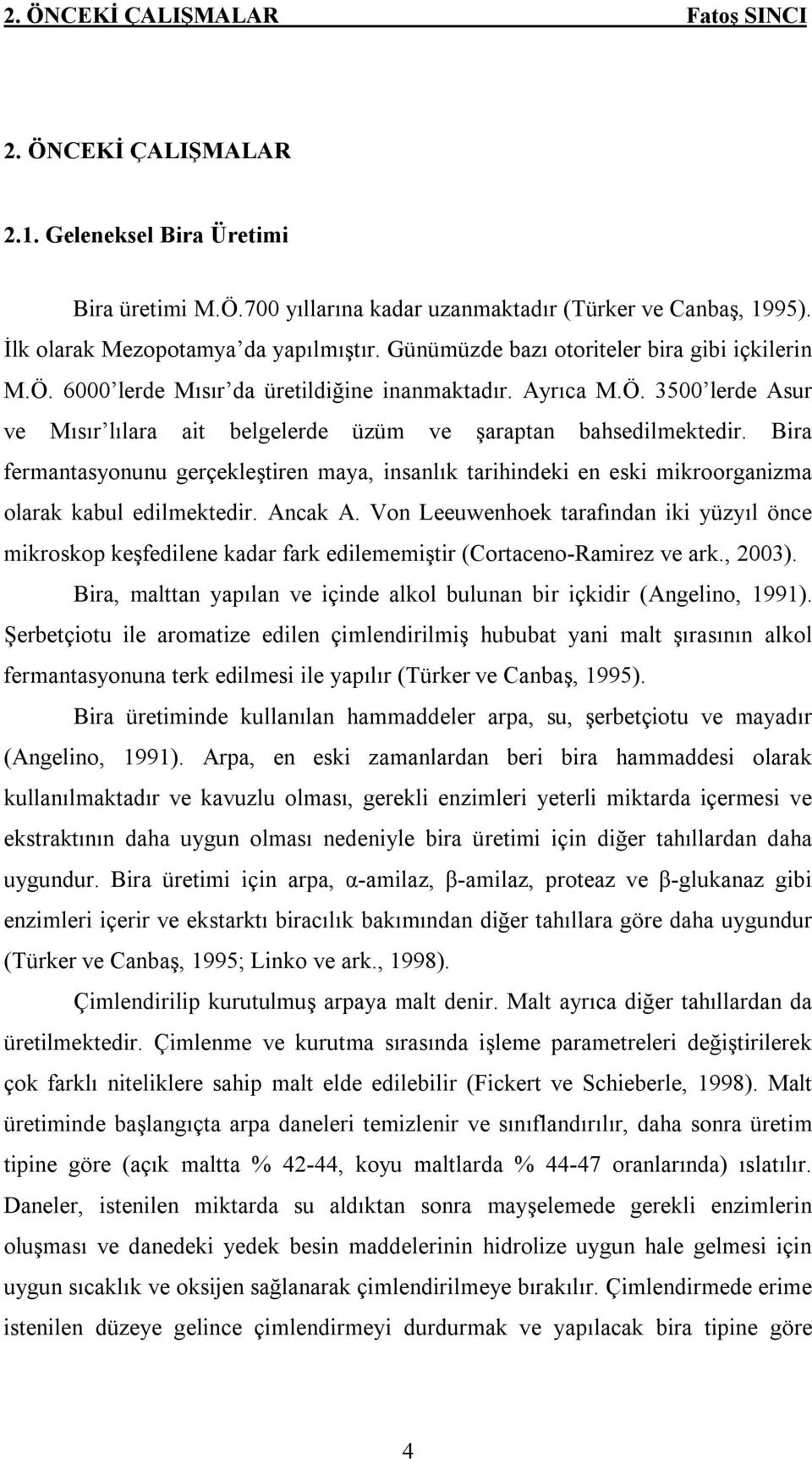 Bira fermantasyonunu gerçekleştiren maya, insanlık tarihindeki en eski mikroorganizma olarak kabul edilmektedir. Ancak A.