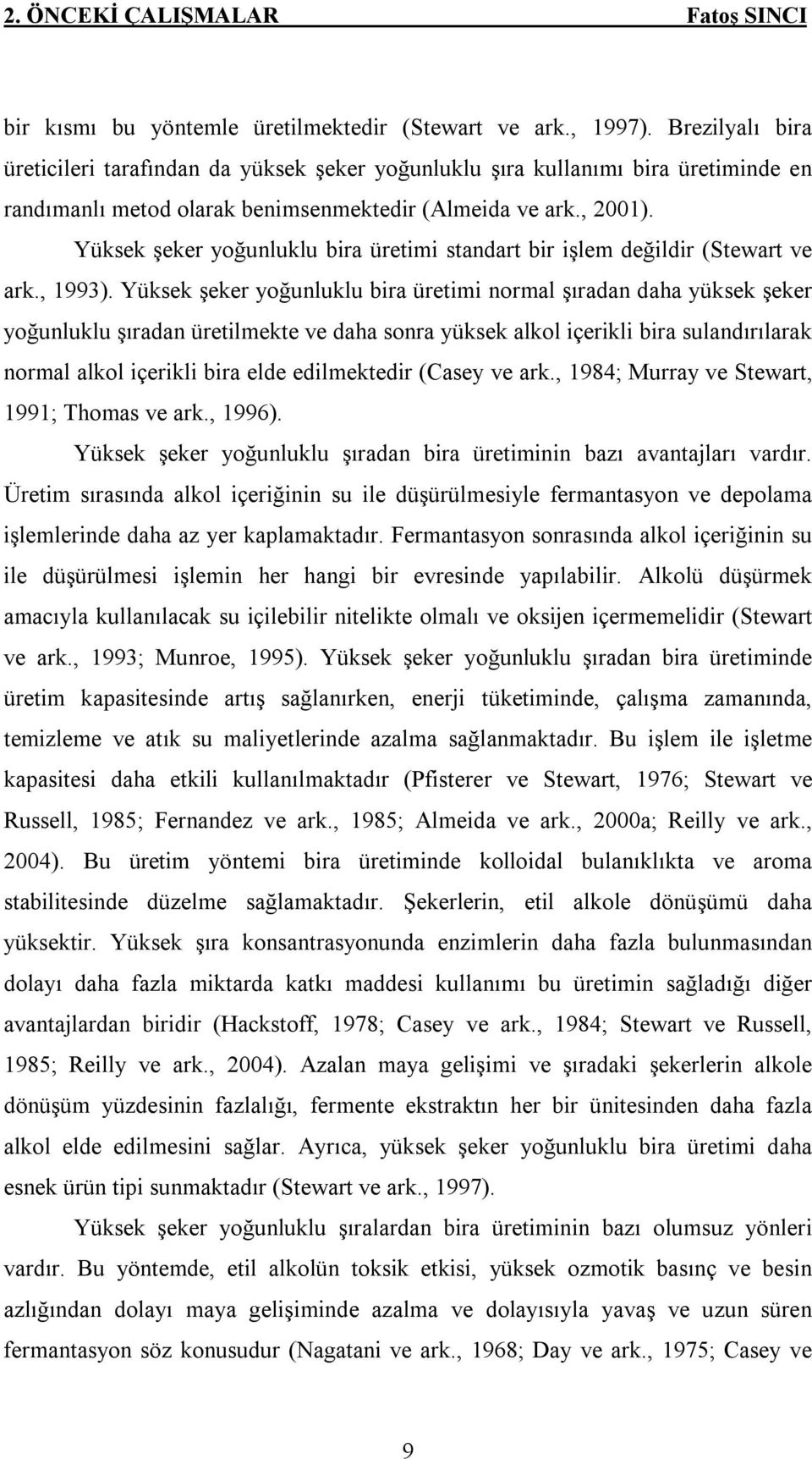 Yüksek şeker yoğunluklu bira üretimi standart bir işlem değildir (Stewart ve ark., 1993).