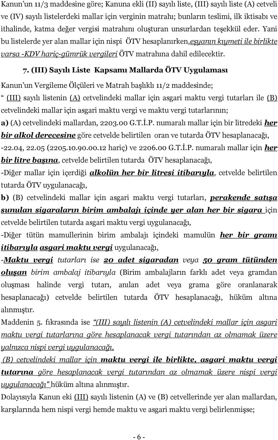 Yani bu listelerde yer alan mallar için nispi ÖTV hesaplanırken,eşyanın kıymeti ile birlikte varsa -KDV hariç-gümrük vergileri ÖTV matrahına dahil edilecektir. 7.