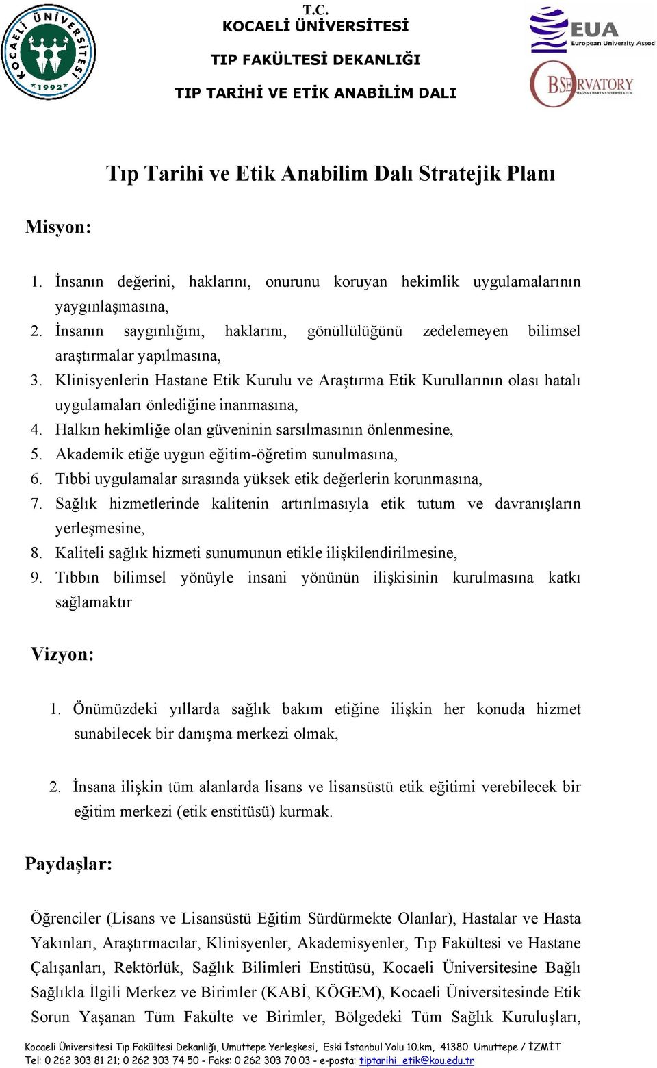 Klinisyenlerin Hastane Etik Kurulu ve Araştırma Etik Kurullarının olası hatalı uygulamaları önlediğine inanmasına, 4. Halkın hekimliğe olan güveninin sarsılmasının önlenmesine, 5.