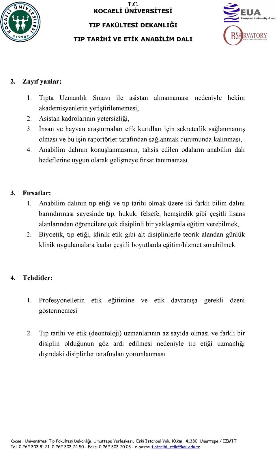 Anabilim dalının konuşlanmasının, tahsis edilen odaların anabilim dalı hedeflerine uygun olarak gelişmeye fırsat tanımaması. 3. Fırsatlar: 1.