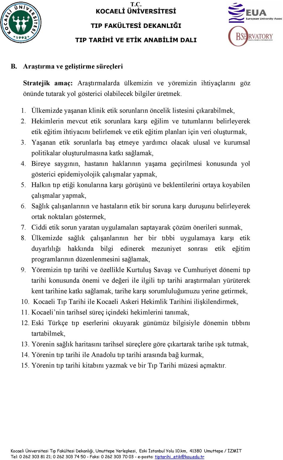 Hekimlerin mevcut etik sorunlara karşı eğilim ve tutumlarını belirleyerek etik eğitim ihtiyacını belirlemek ve etik eğitim planları için veri oluşturmak, 3.