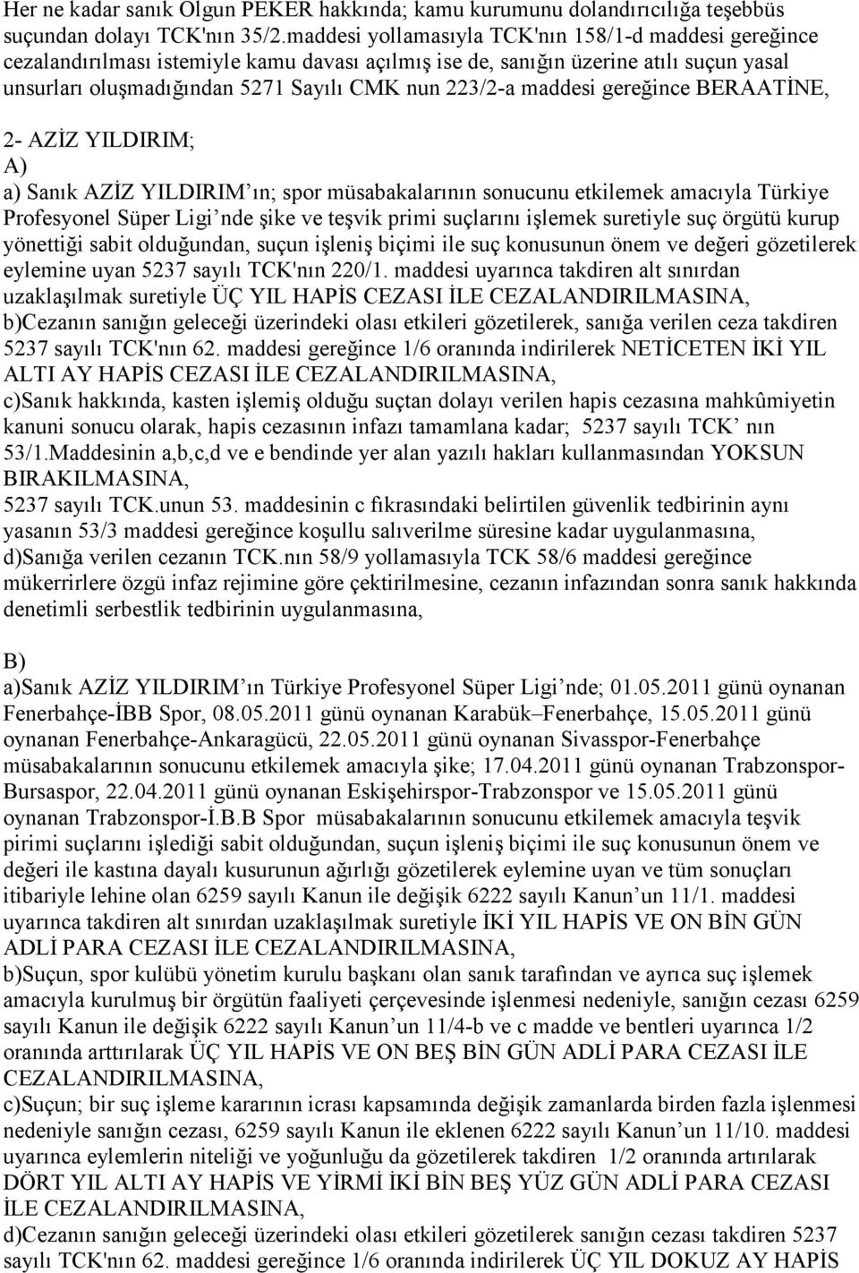 maddesi gereğince BERAATĐNE, 2- AZĐZ YILDIRIM; A) a) Sanık AZĐZ YILDIRIM ın; spor müsabakalarının sonucunu etkilemek amacıyla Türkiye Profesyonel Süper Ligi nde şike ve teşvik primi suçlarını işlemek