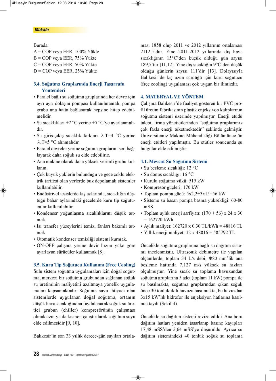 Su sıcaklıkları +7 C yerine +5 C ye ayarlanmalıdır. Su giriş-çıkış sıcaklık farkları T=4 C yerine T=5 C alınmalıdır.