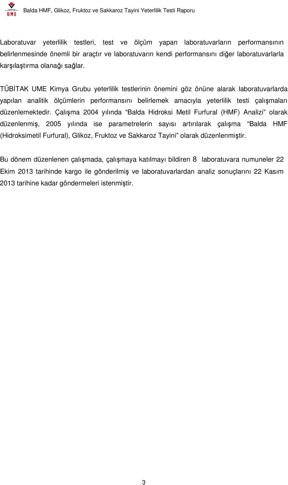 TÜBİTAK UME Kimya Grubu yeterlilik testlerinin önemini göz önüne alarak laboratuvarlarda yapılan analitik ölçümlerin performansını belirlemek amacıyla yeterlilik testi çalışmaları düzenlemektedir.