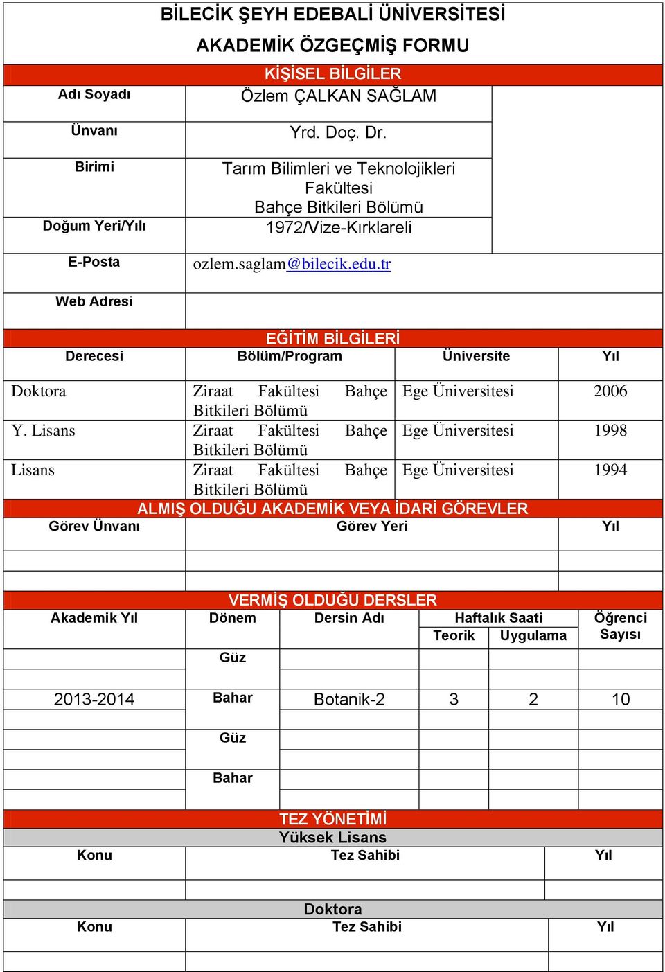 tr Web Adresi EĞİTİM BİLGİLERİ Derecesi Bölüm/Program Üniversite Yıl Doktora Ziraat Fakültesi Bahçe Ege Üniversitesi 2006 Bitkileri Bölümü Y.