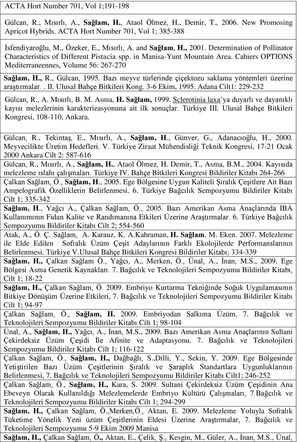 Cahiers OPTIONS Mediterraneennes, Volume 56: 267-270 Sağlam, H., R., Gülcan, 1995. Bazı meyve türlerinde çiçektozu saklama yöntemleri üzerine araştırmalar.. II. Ulusal Bahçe Bitkileri Kong.