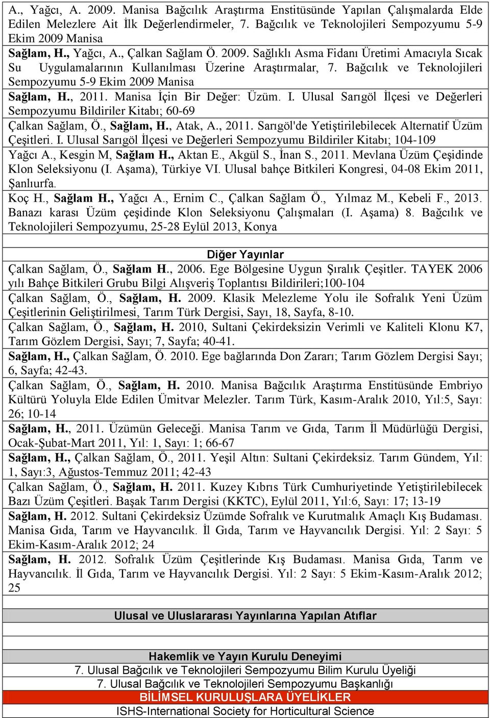 Bağcılık ve Teknolojileri Sempozyumu 5-9 Ekim 2009 Manisa Sağlam, H.,. Manisa İçin Bir Değer: Üzüm. I. Ulusal Sarıgöl İlçesi ve Değerleri Sempozyumu Bildiriler Kitabı; 60-69 Çalkan Sağlam, Ö.