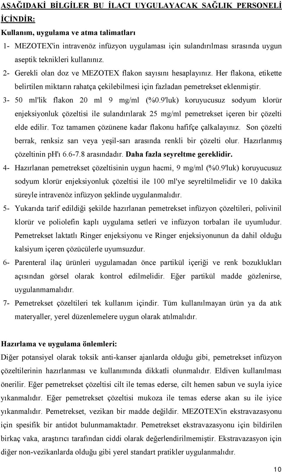 3-50 ml'lik flakon 20 ml 9 mg/ml (%0.9'luk) koruyucusuz sodyum klorür enjeksiyonluk çözeltisi ile sulandırılarak 25 mg/ml pemetrekset içeren bir çözelti elde edilir.