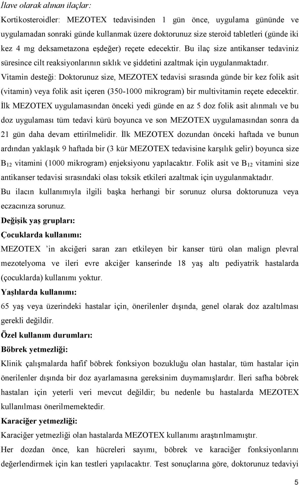 Vitamin desteği: Doktorunuz size, MEZOTEX tedavisi sırasında günde bir kez folik asit (vitamin) veya folik asit içeren (350-1000 mikrogram) bir multivitamin reçete edecektir.