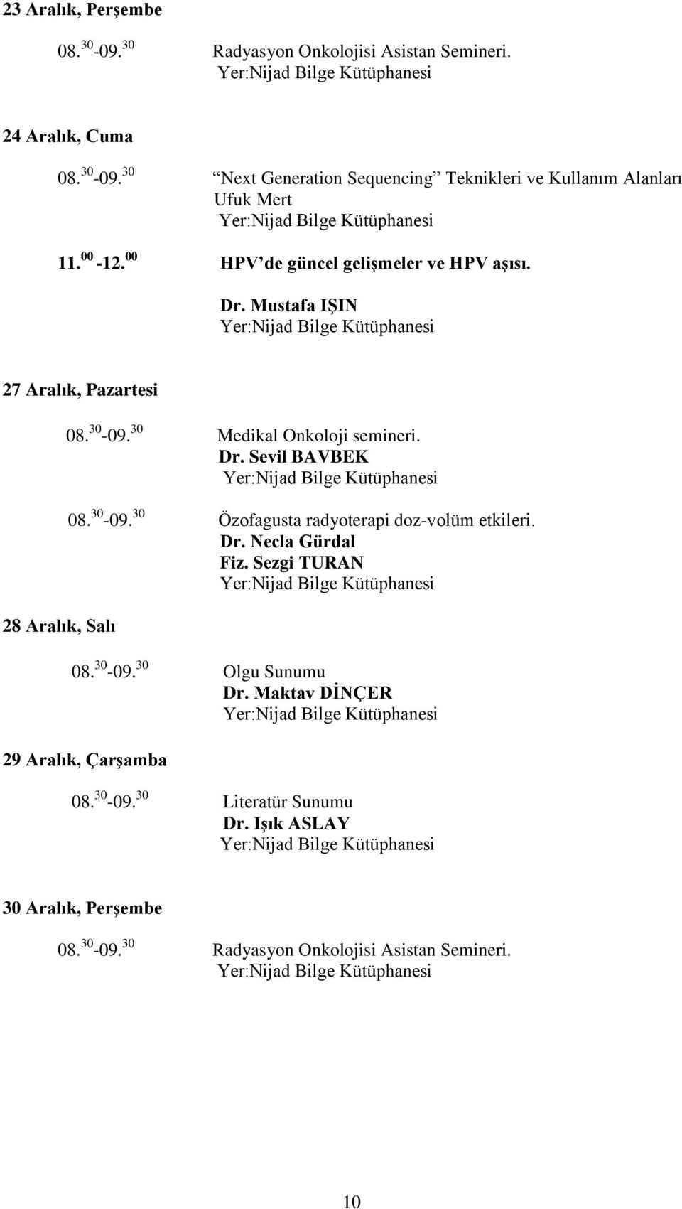 00 HPV de güncel geliģmeler ve HPV aģısı. Dr. Mustafa IġIN 27 Aralık, Pazartesi 28 Aralık, Salı Dr.