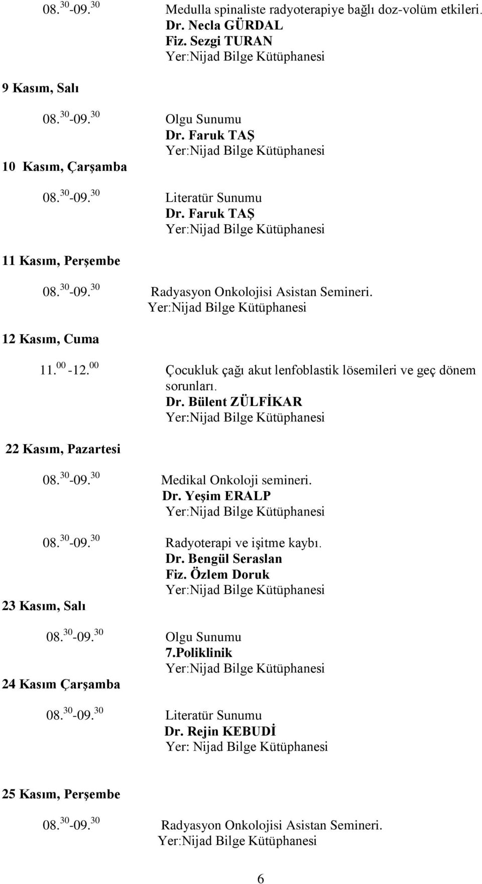 00 Çocukluk çağı akut lenfoblastik lösemileri ve geç dönem sorunları. Dr. Bülent ZÜLFĠKAR 22 Kasım, Pazartesi Dr.