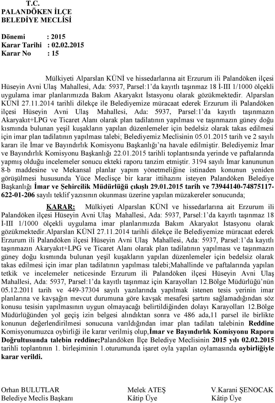 2014 tarihli dilekçe ile Belediyemize müracaat ederek Erzurum ili Palandöken ilçesi Hüseyin Avni Ulaş Mahallesi, Ada: 5937, Parsel:1 da kayıtlı taşınmazın Akaryakıt+LPG ve Ticaret Alanı olarak plan