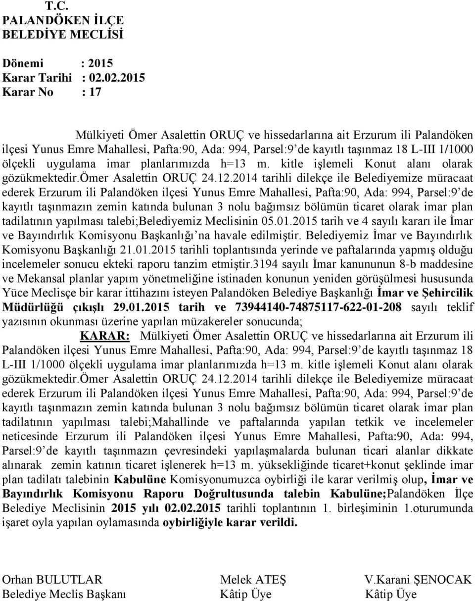 2014 tarihli dilekçe ile Belediyemize müracaat ederek Erzurum ili Palandöken ilçesi Yunus Emre Mahallesi, Pafta:90, Ada: 994, Parsel:9 de kayıtlı taşınmazın zemin katında bulunan 3 nolu bağımsız