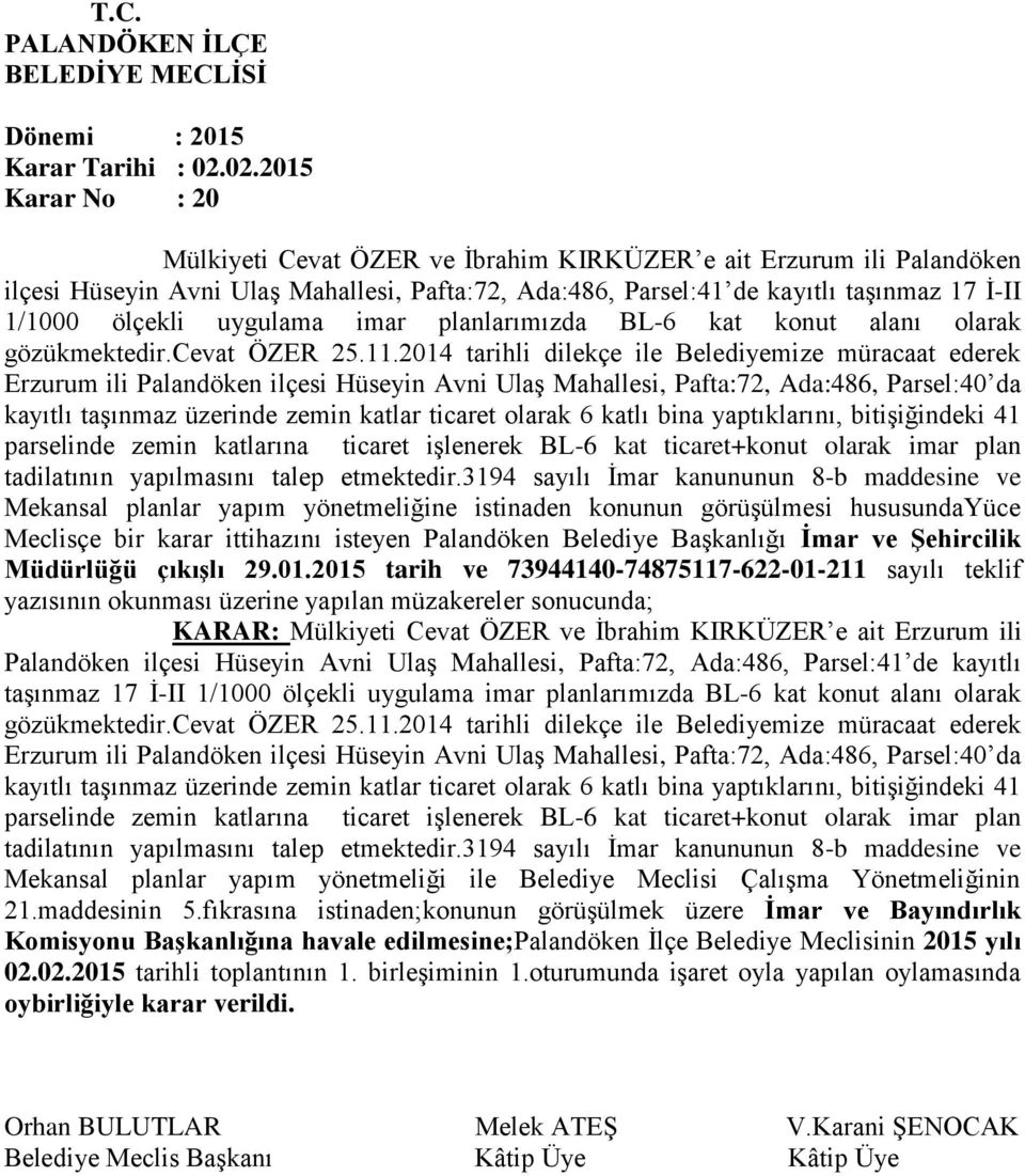 2014 tarihli dilekçe ile Belediyemize müracaat ederek Erzurum ili Palandöken ilçesi Hüseyin Avni Ulaş Mahallesi, Pafta:72, Ada:486, Parsel:40 da kayıtlı taşınmaz üzerinde zemin katlar ticaret olarak