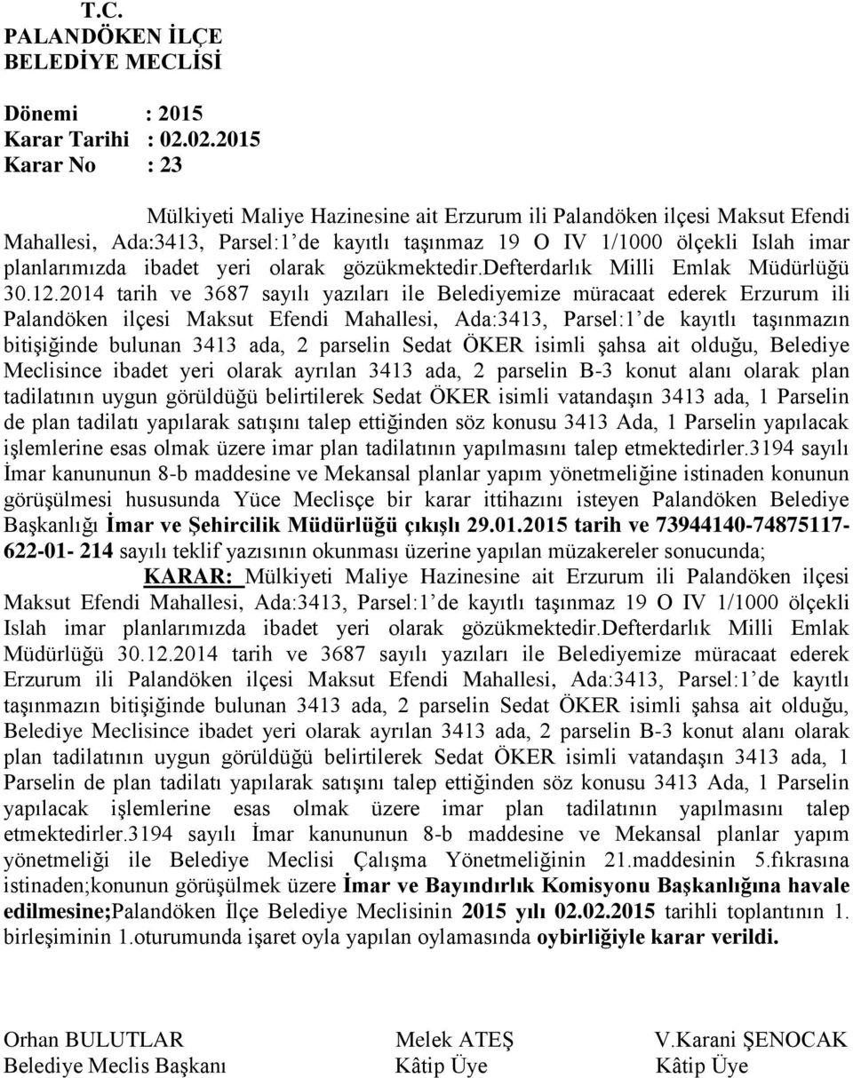 2014 tarih ve 3687 sayılı yazıları ile Belediyemize müracaat ederek Erzurum ili Palandöken ilçesi Maksut Efendi Mahallesi, Ada:3413, Parsel:1 de kayıtlı taşınmazın bitişiğinde bulunan 3413 ada, 2