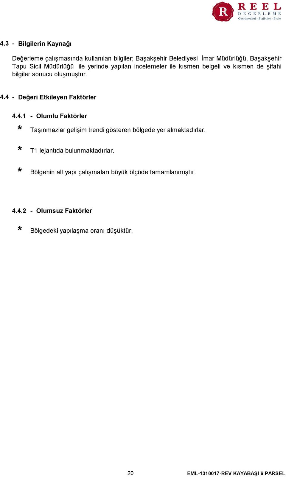 4 - Değeri Etkileyen Faktörler 4.4.1 - Olumlu Faktörler Taşınmazlar gelişim trendi gösteren bölgede yer almaktadırlar.