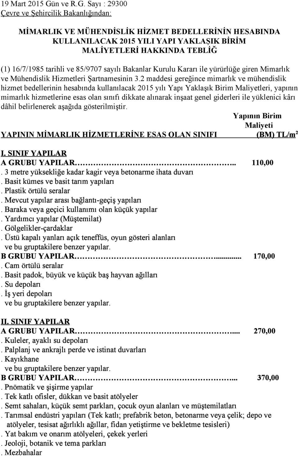 Sayı : 29300 Çevre ve Şehircilik Bakanlığından: MİMARLIK VE MÜHENDİSLİK HİZMET BEDELLERİNİN HESABINDA KULLANILACAK 2015 YILI YAPI YAKLAŞIK BİRİM MALİYETLERİ HAKKINDA TEBLİĞ (1) 16/7/1985 tarihli ve