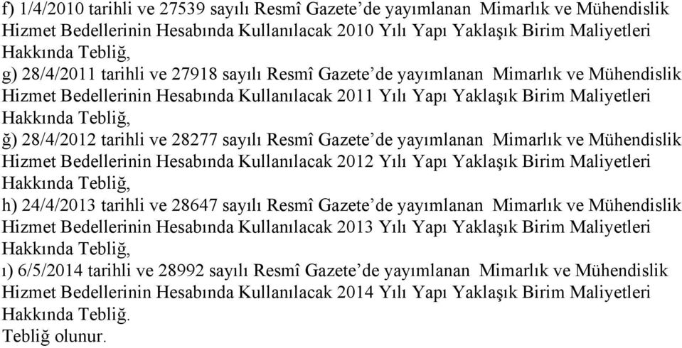 de yayımlanan Mimarlık ve Mühendislik Hizmet Bedellerinin Hesabında Kullanılacak 2012 Yılı Yapı Yaklaşık Birim Maliyetleri h) 24/4/2013 tarihli ve 28647 sayılı Resmî Gazete de yayımlanan Mimarlık ve